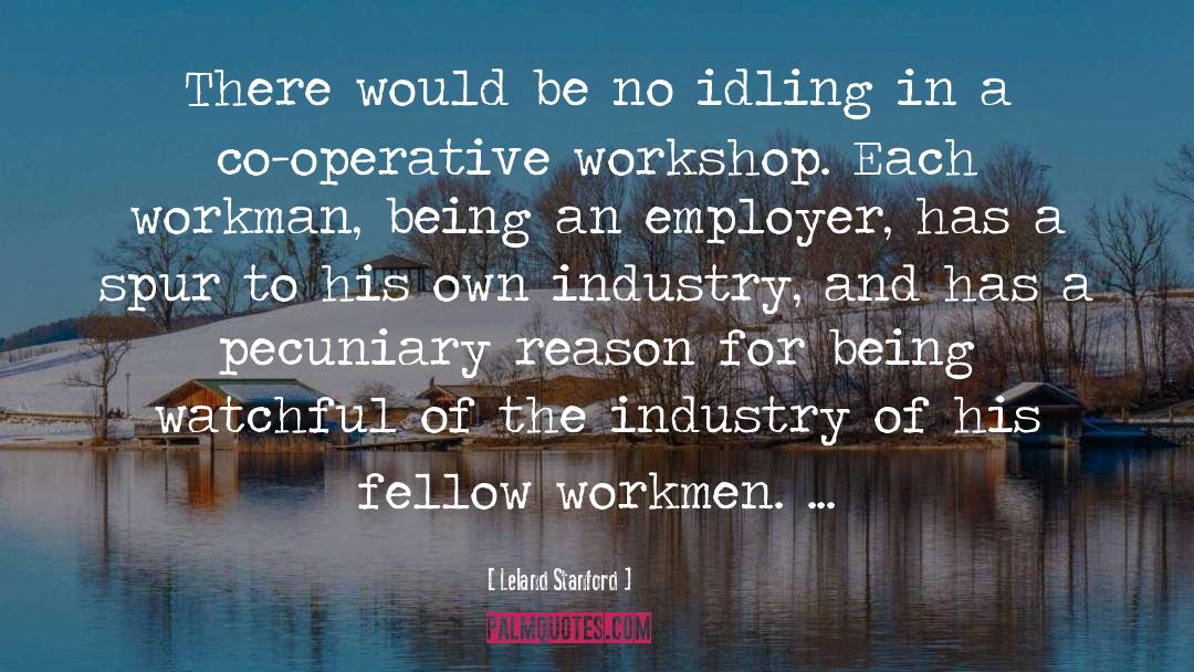 Leland Stanford Quotes: There would be no idling
