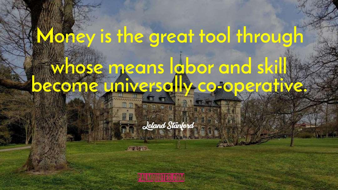 Leland Stanford Quotes: Money is the great tool