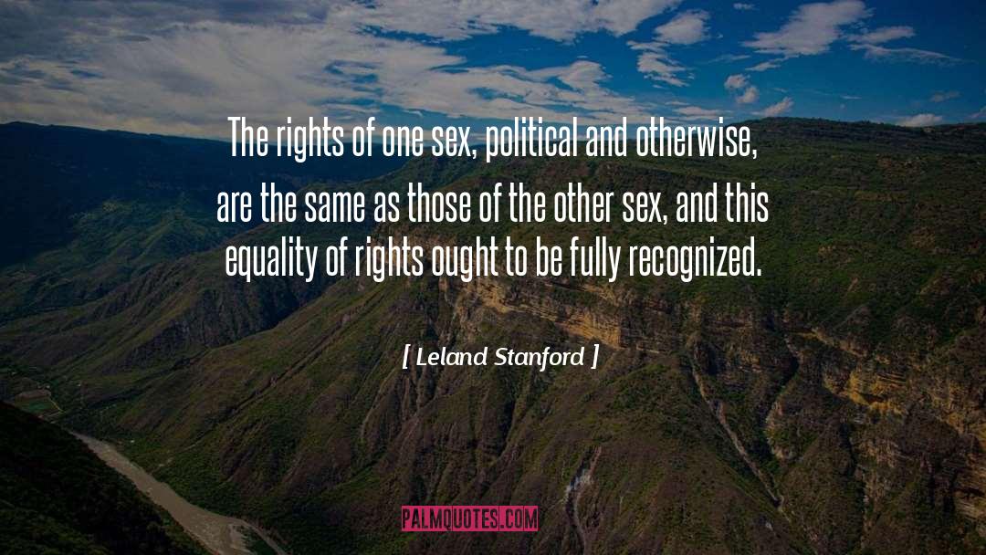 Leland Stanford Quotes: The rights of one sex,