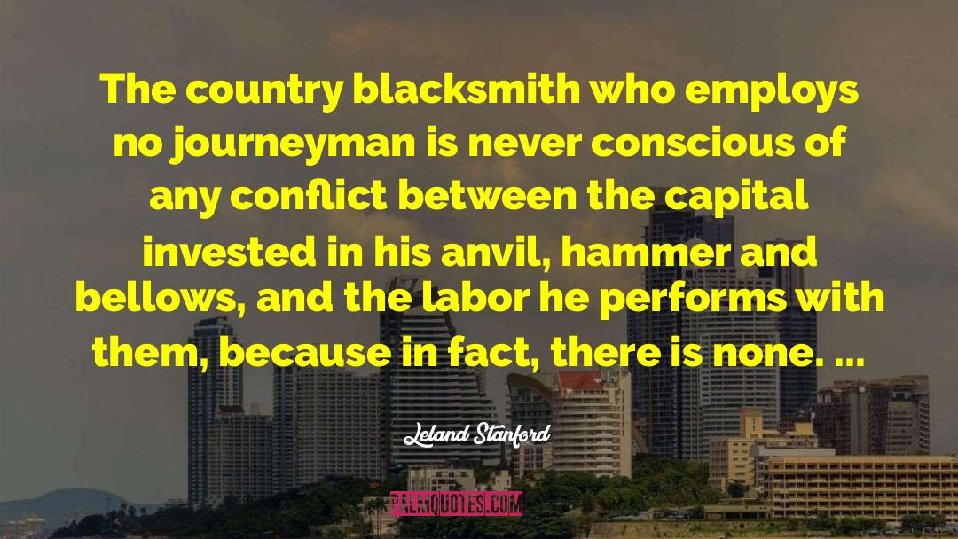 Leland Stanford Quotes: The country blacksmith who employs