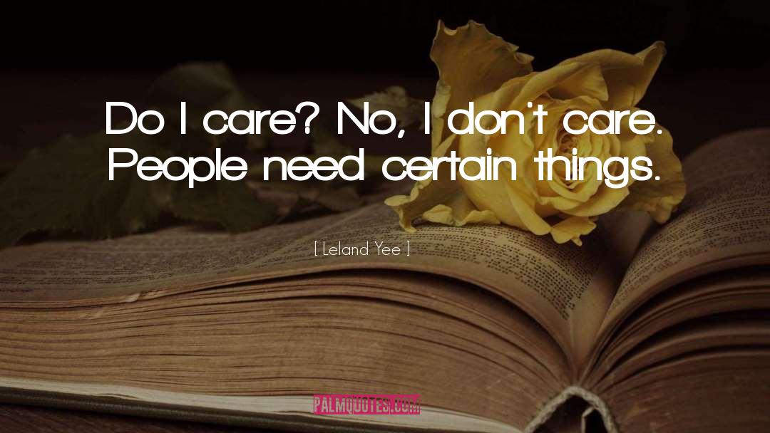 Leland Yee Quotes: Do I care? No, I