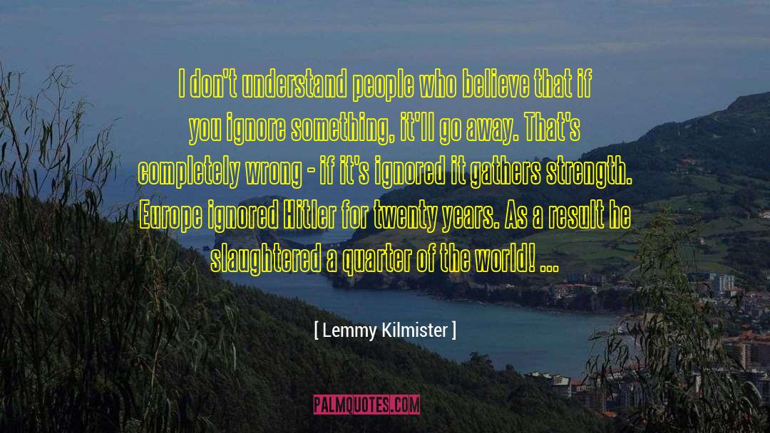Lemmy Kilmister Quotes: I don't understand people who