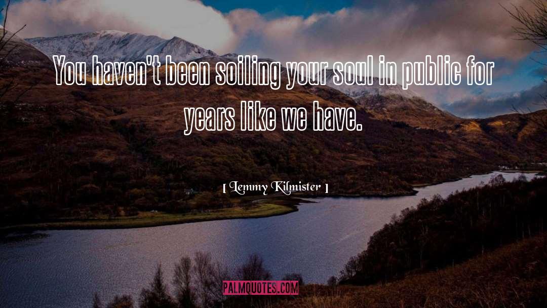 Lemmy Kilmister Quotes: You haven't been soiling your