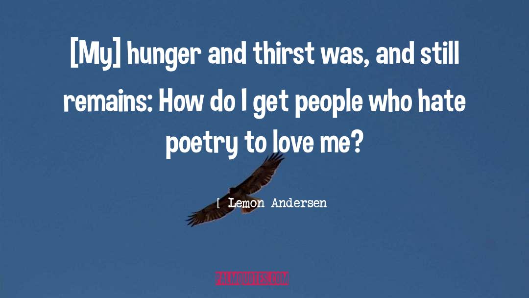 Lemon Andersen Quotes: [My] hunger and thirst was,