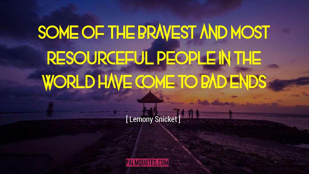 Lemony Snicket Quotes: Some of the bravest and