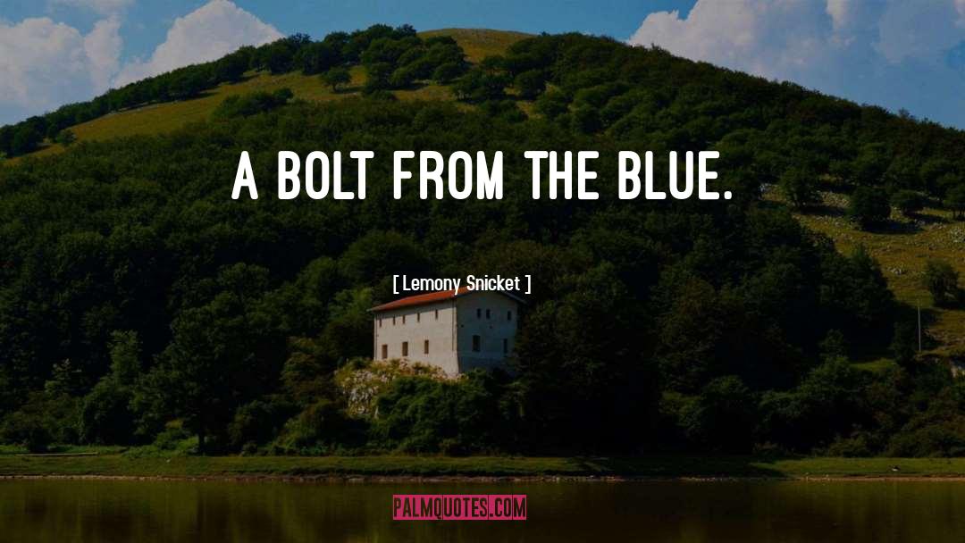 Lemony Snicket Quotes: A bolt from the blue.