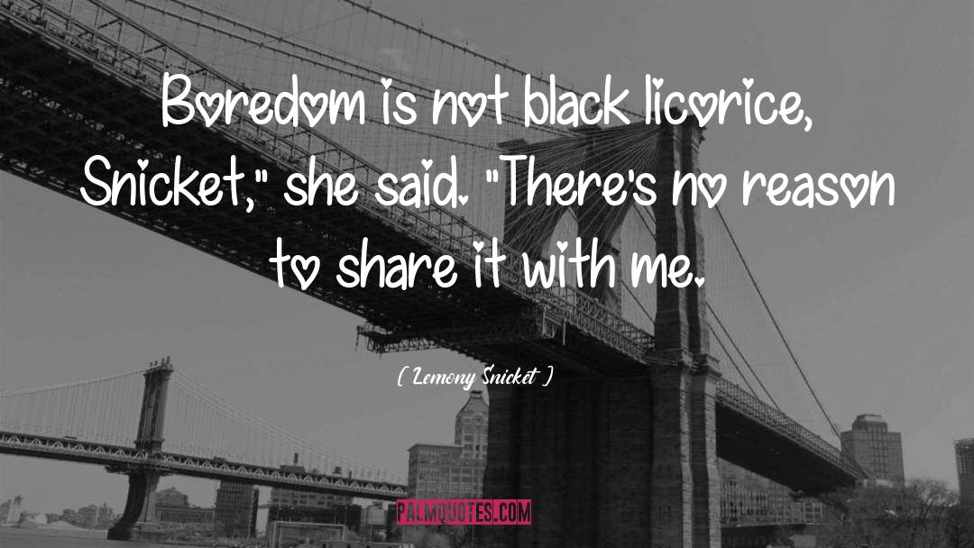 Lemony Snicket Quotes: Boredom is not black licorice,