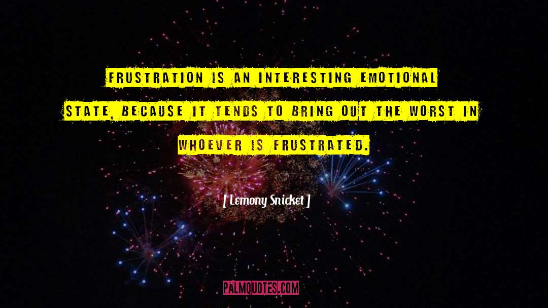 Lemony Snicket Quotes: Frustration is an interesting emotional