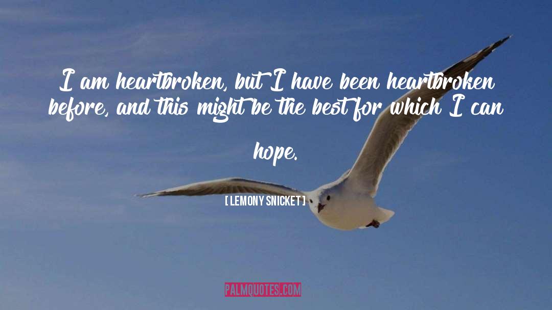 Lemony Snicket Quotes: I am heartbroken, but I