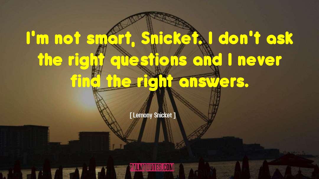 Lemony Snicket Quotes: I'm not smart, Snicket. I
