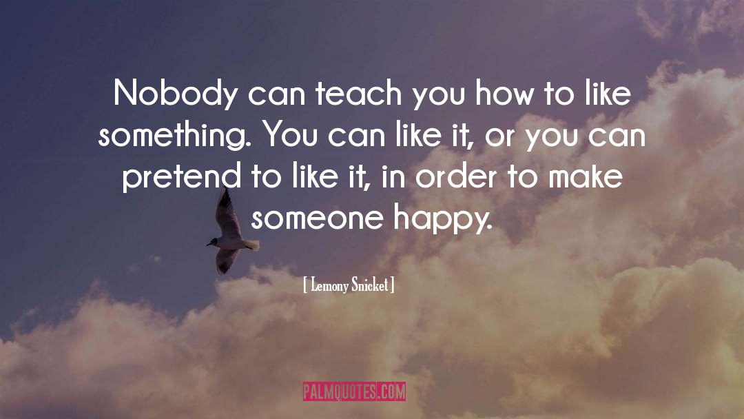 Lemony Snicket Quotes: Nobody can teach you how