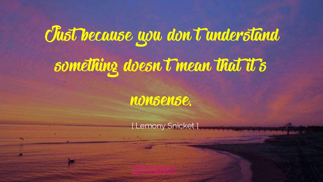 Lemony Snicket Quotes: Just because you don't understand