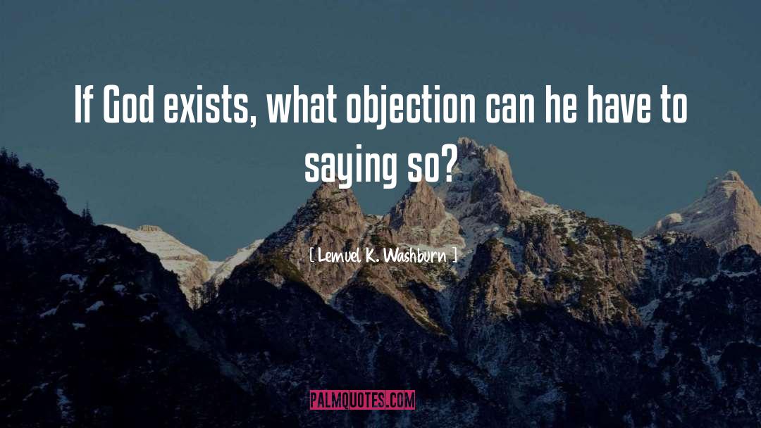 Lemuel K. Washburn Quotes: If God exists, what objection