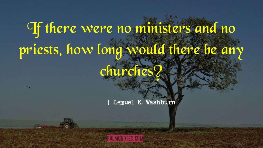 Lemuel K. Washburn Quotes: If there were no ministers
