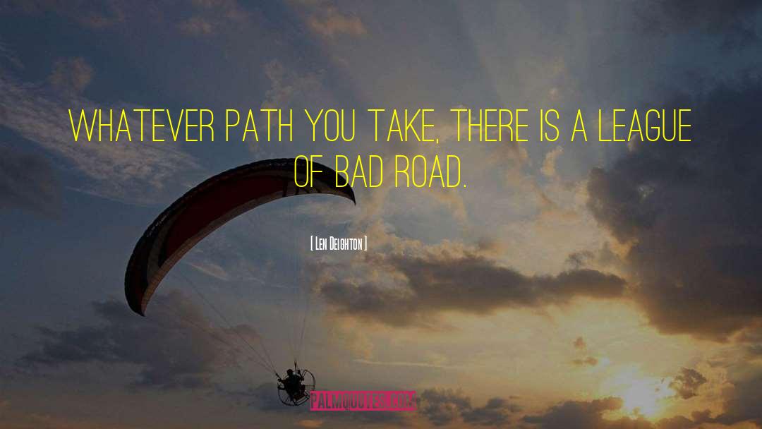 Len Deighton Quotes: Whatever path you take, there