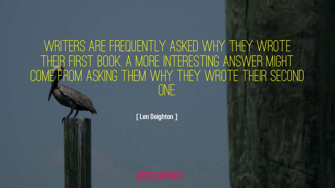 Len Deighton Quotes: Writers are frequently asked why