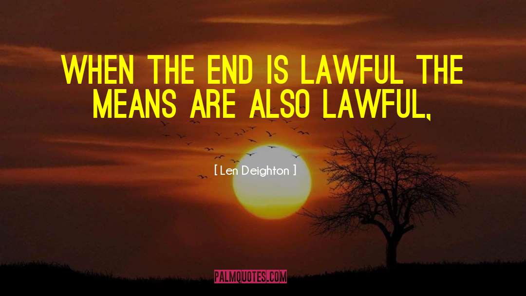 Len Deighton Quotes: When the end is lawful