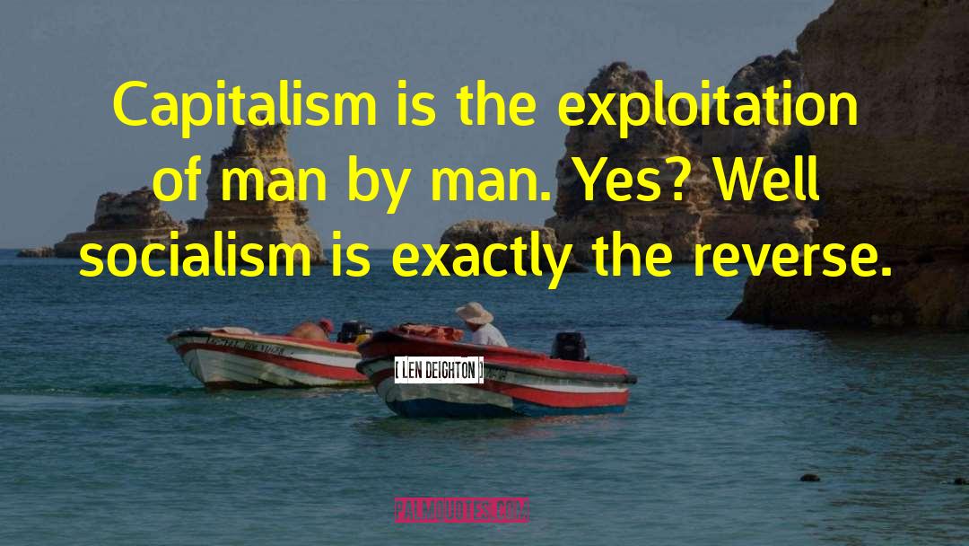 Len Deighton Quotes: Capitalism is the exploitation of
