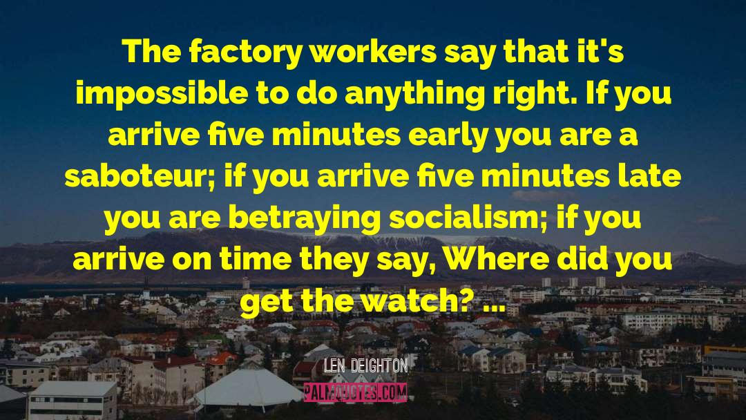 Len Deighton Quotes: The factory workers say that