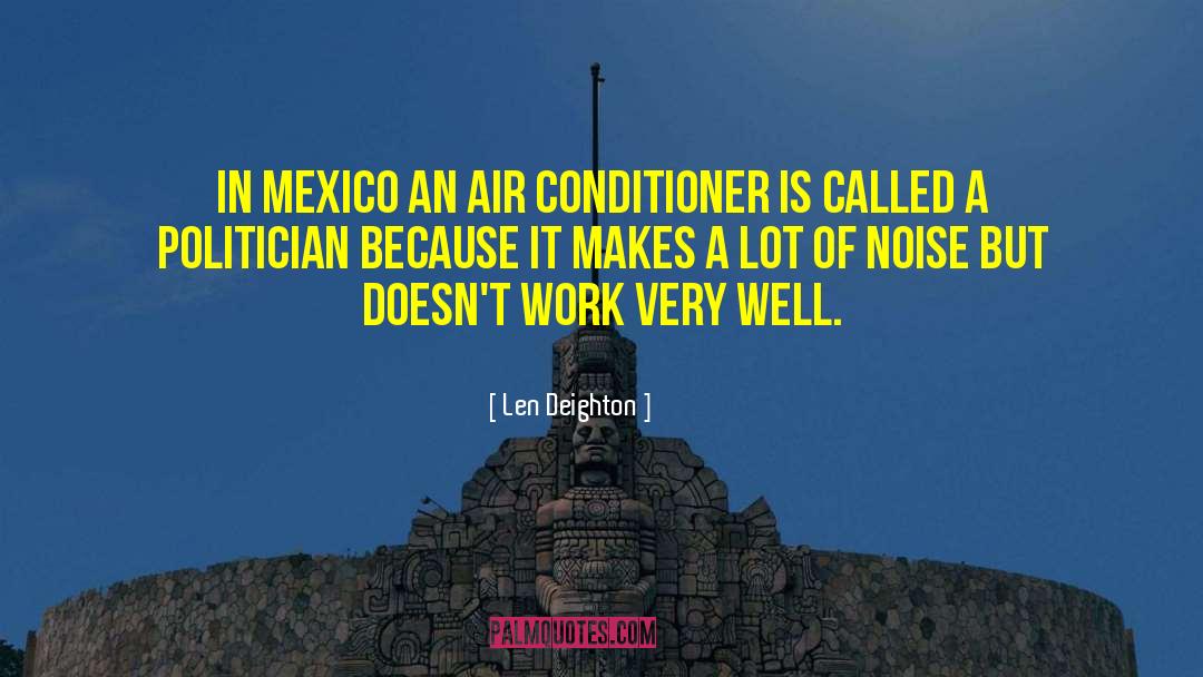 Len Deighton Quotes: In Mexico an air conditioner