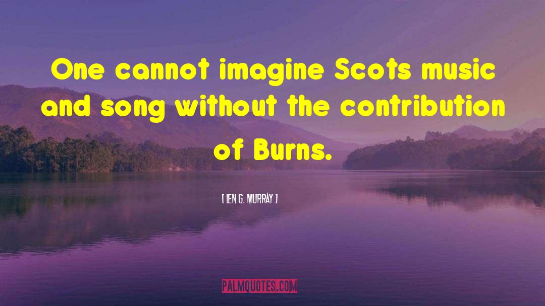 Len G. Murray Quotes: One cannot imagine Scots music