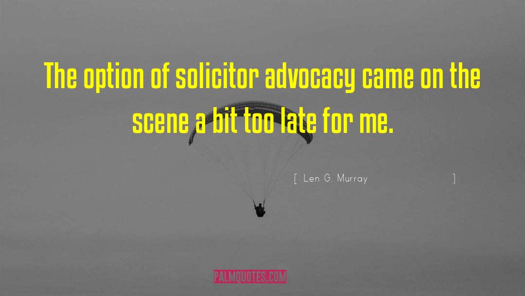 Len G. Murray Quotes: The option of solicitor advocacy