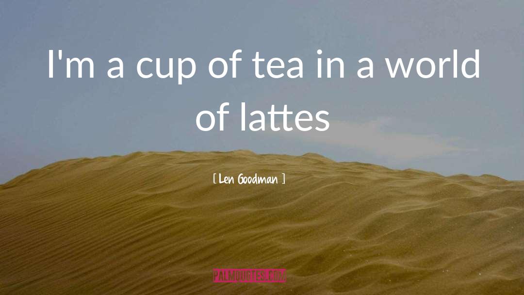 Len Goodman Quotes: I'm a cup of tea