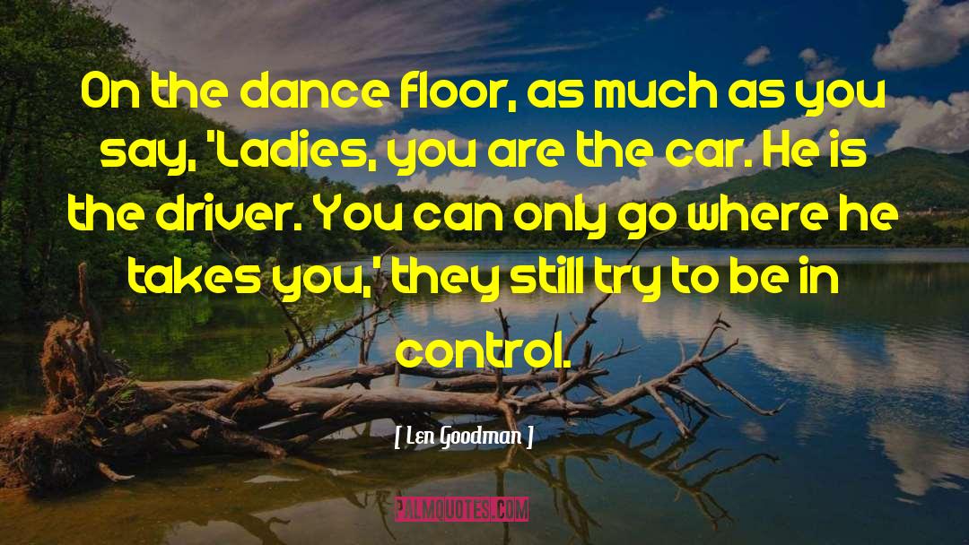 Len Goodman Quotes: On the dance floor, as