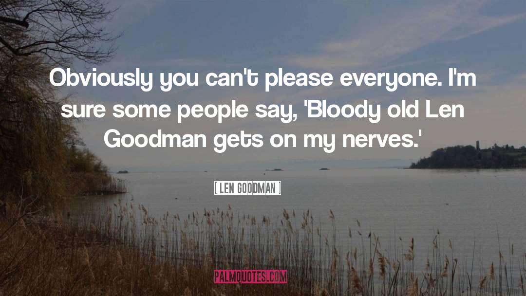 Len Goodman Quotes: Obviously you can't please everyone.