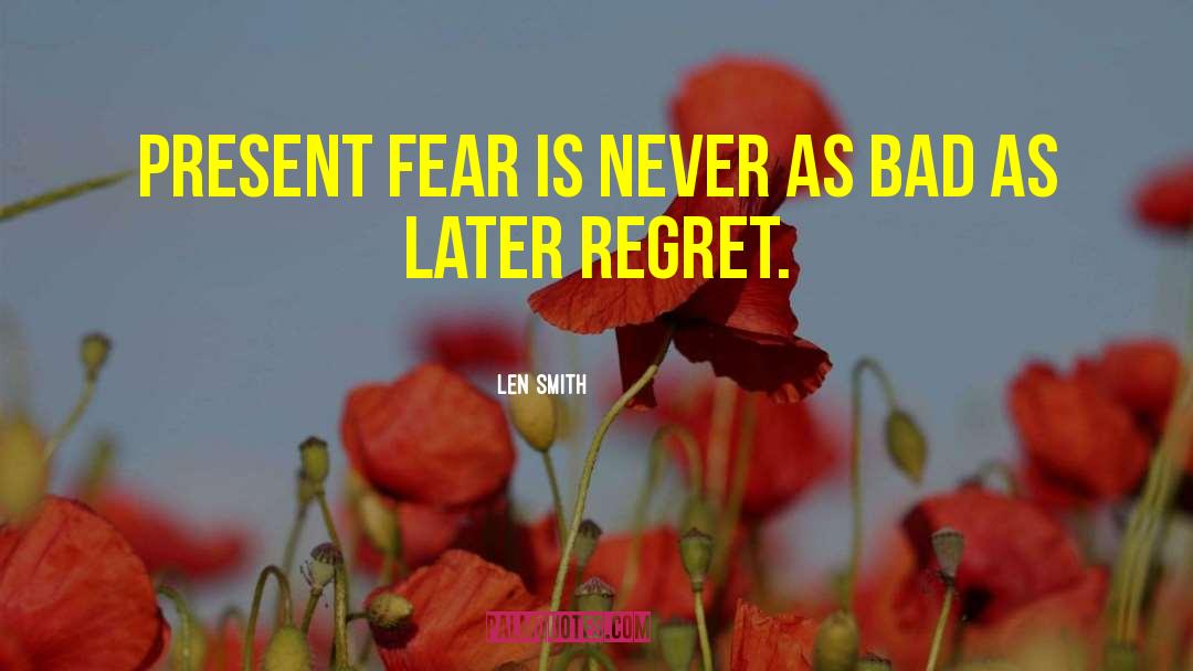 Len Smith Quotes: Present fear is never as