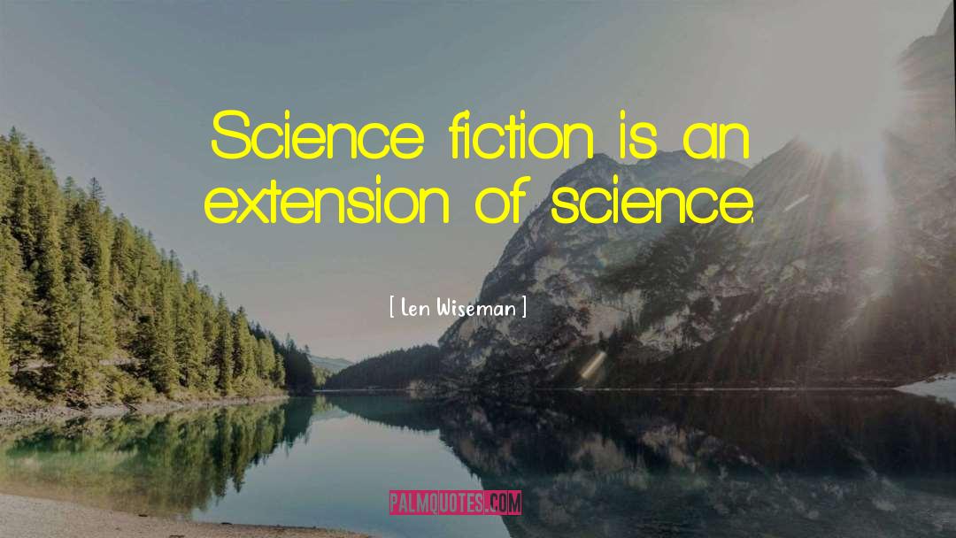 Len Wiseman Quotes: Science fiction is an extension