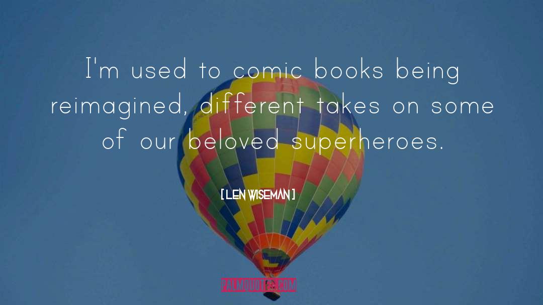 Len Wiseman Quotes: I'm used to comic books