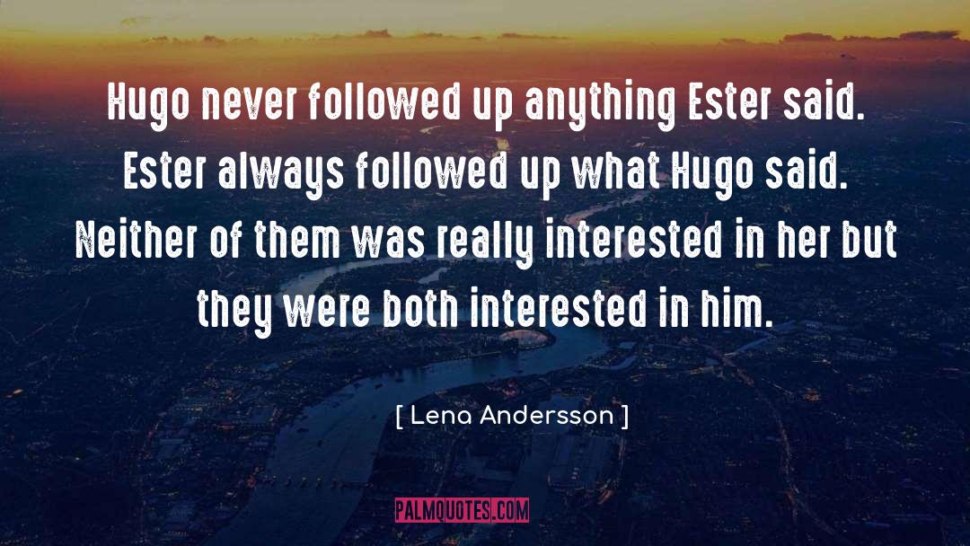 Lena Andersson Quotes: Hugo never followed up anything
