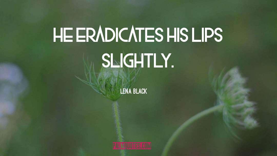 Lena Black Quotes: He eradicates his lips slightly.