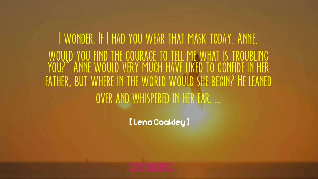 Lena Coakley Quotes: I wonder. If I had