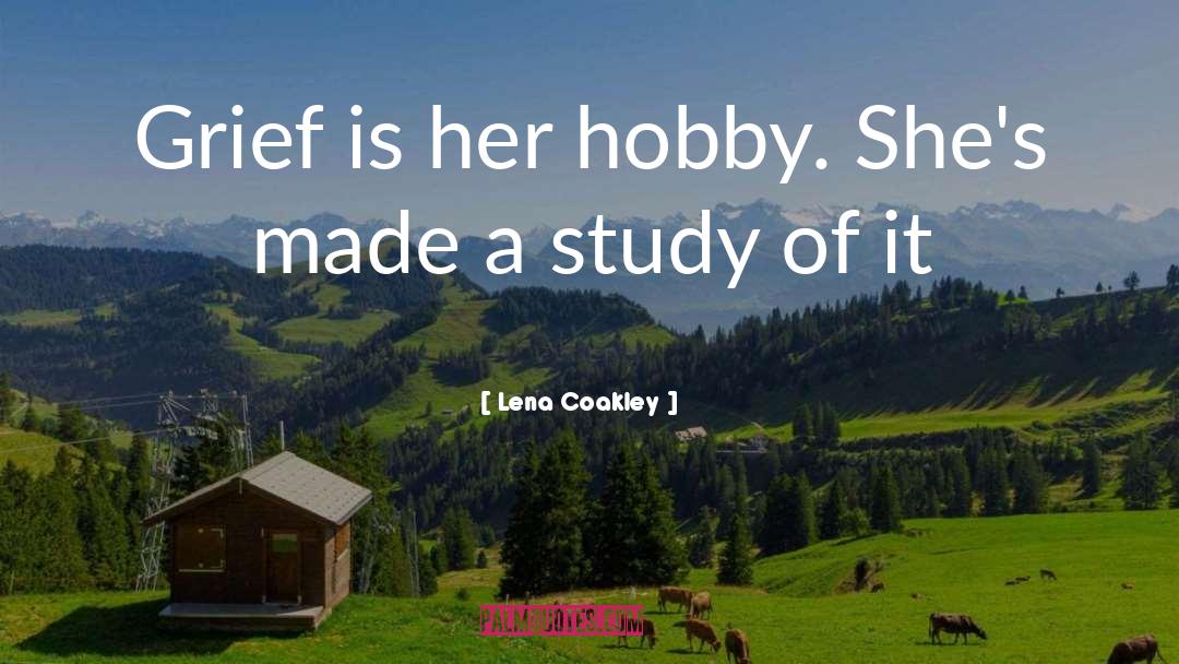 Lena Coakley Quotes: Grief is her hobby. She's