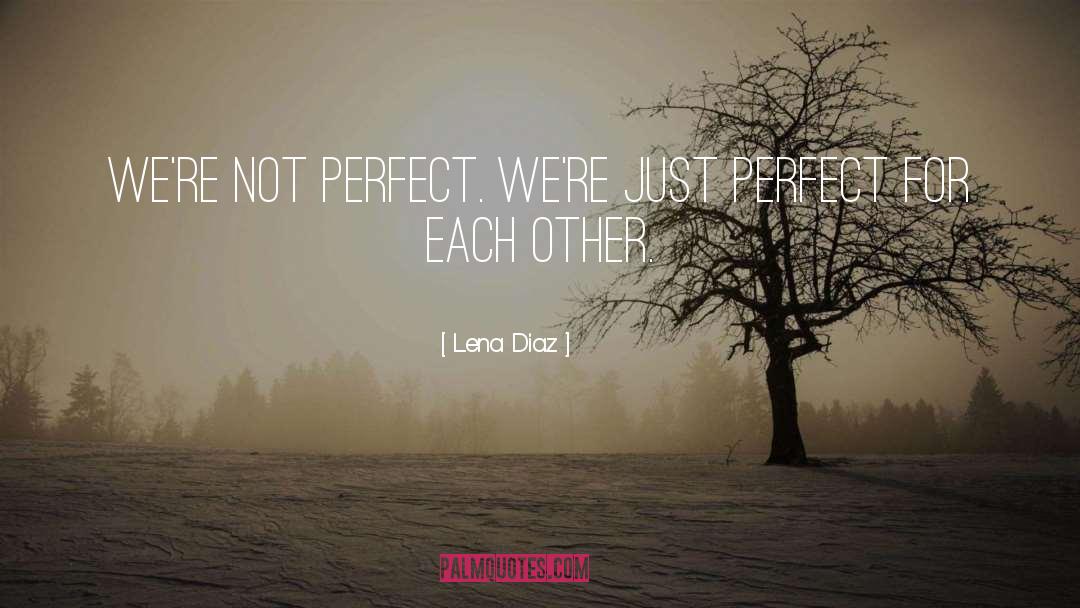 Lena Diaz Quotes: We're not perfect. We're just