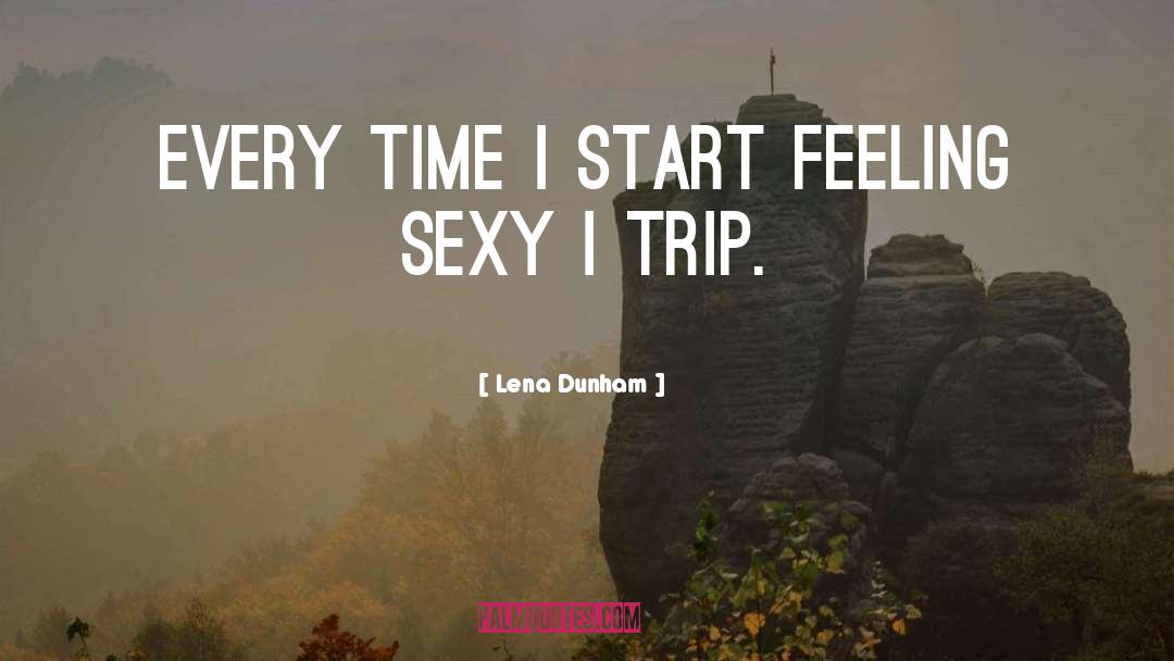Lena Dunham Quotes: Every time I start feeling
