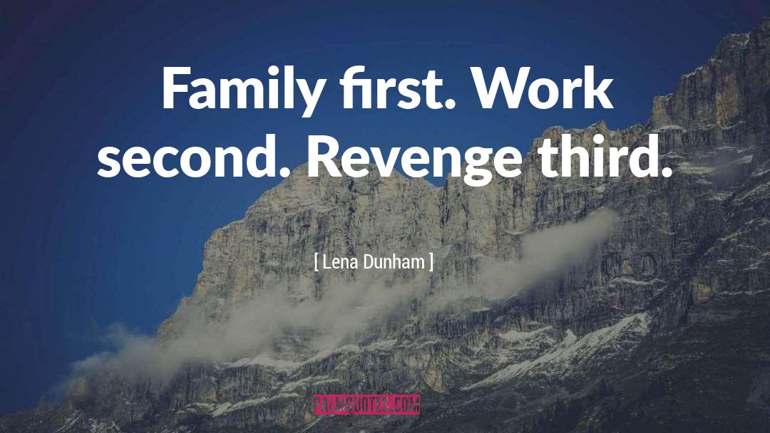 Lena Dunham Quotes: Family first. Work second. Revenge
