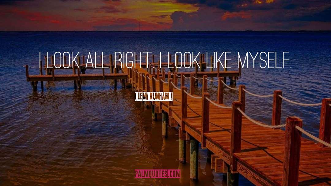 Lena Dunham Quotes: I look all right. I
