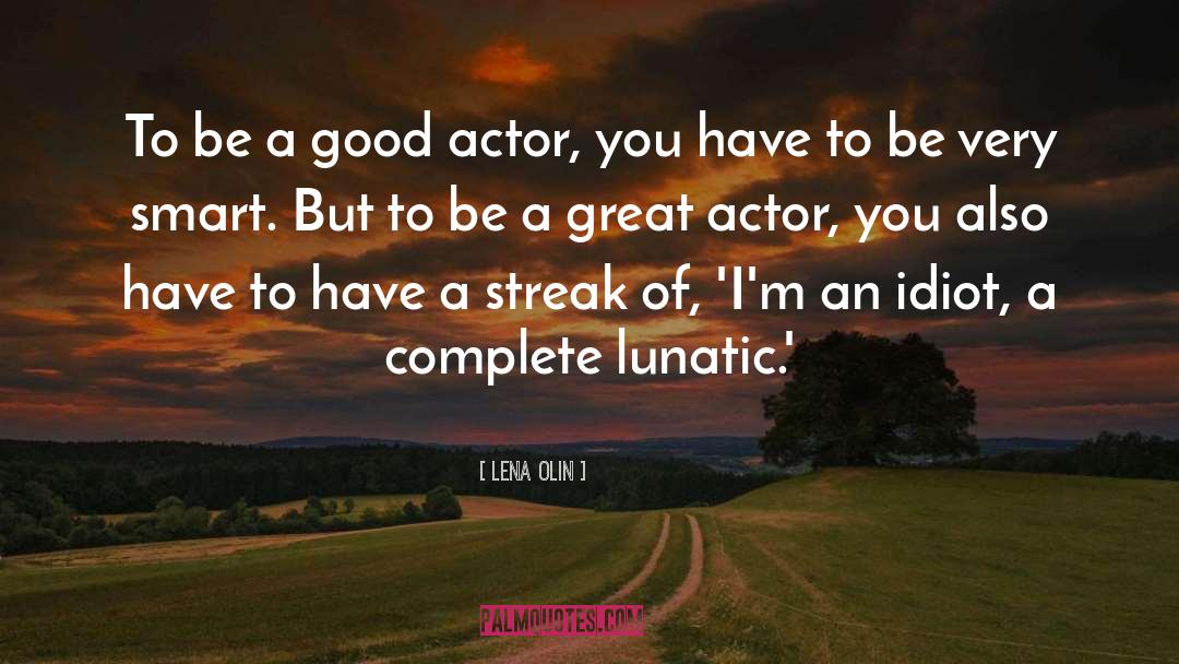 Lena Olin Quotes: To be a good actor,