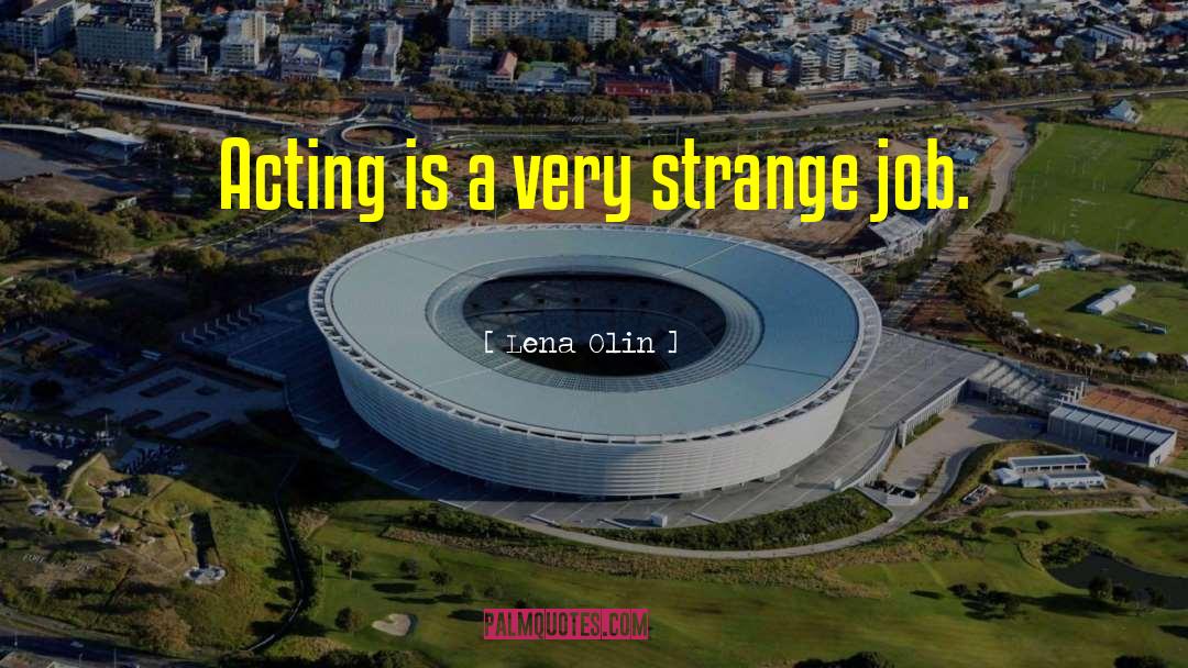 Lena Olin Quotes: Acting is a very strange