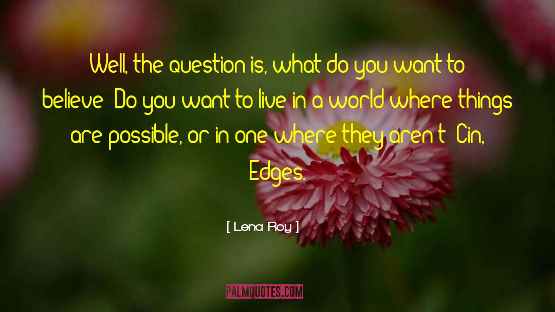 Lena Roy Quotes: Well, the question is, what