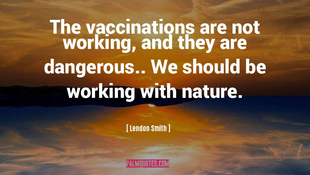 Lendon Smith Quotes: The vaccinations are not working,