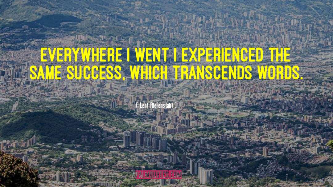 Leni Riefenstahl Quotes: Everywhere I went I experienced
