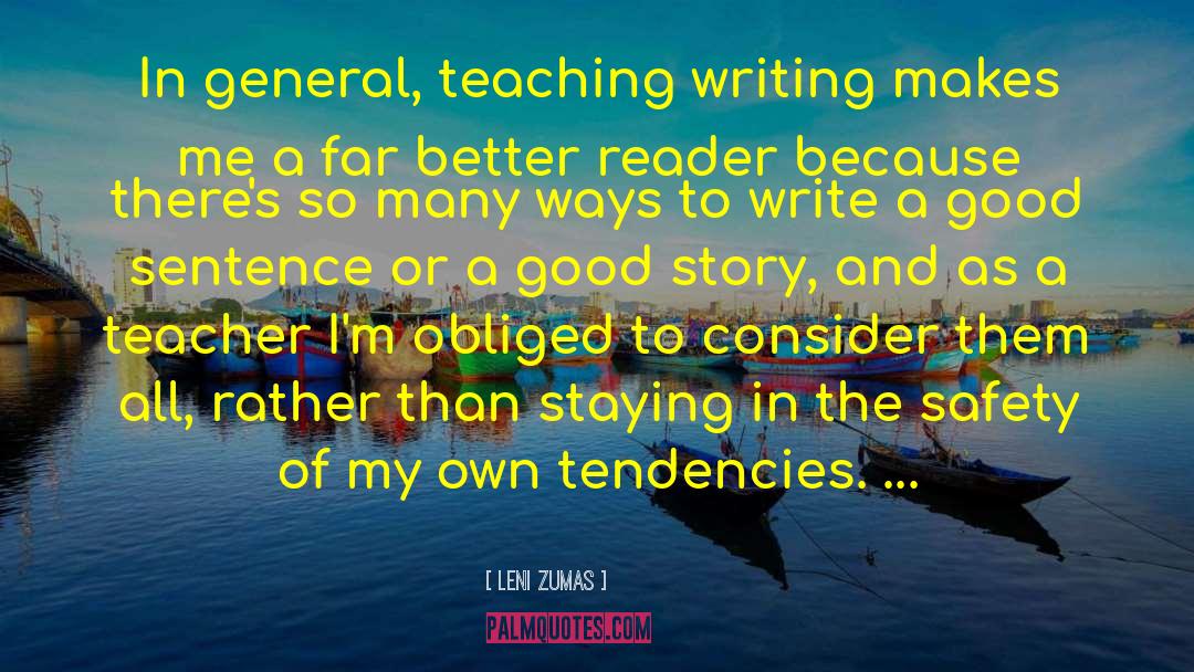 Leni Zumas Quotes: In general, teaching writing makes