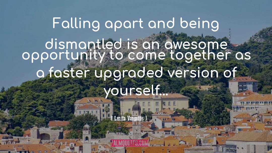 Lenita Vangellis Quotes: Falling apart and being dismantled