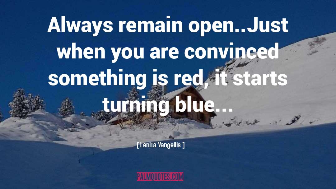 Lenita Vangellis Quotes: Always remain open..Just when you