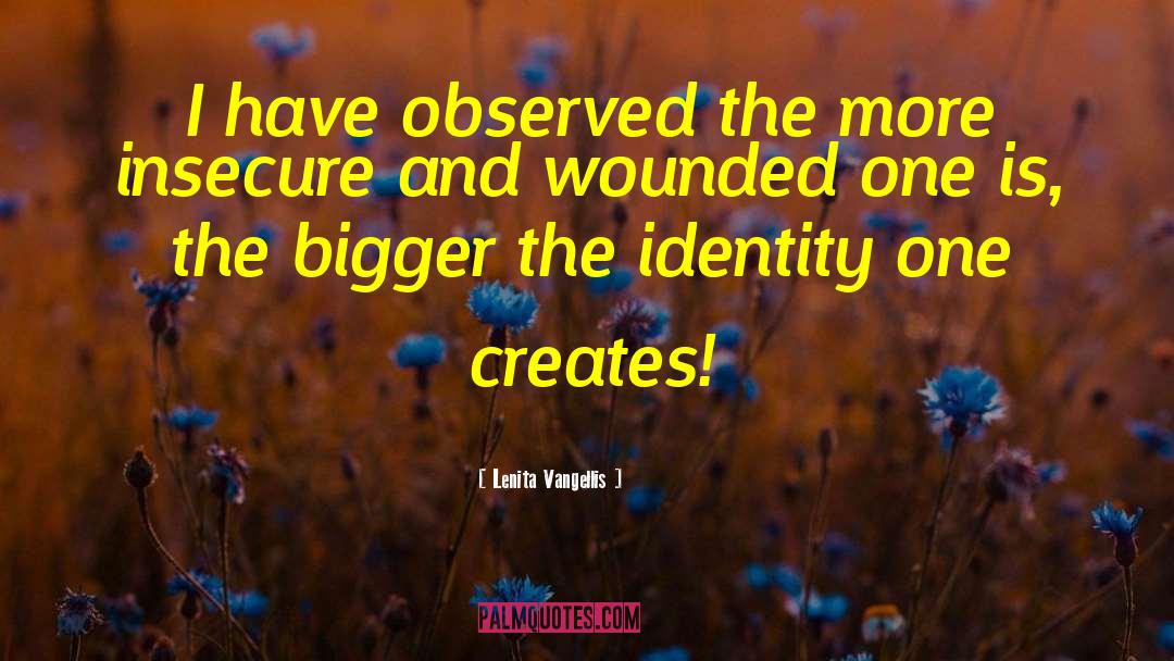 Lenita Vangellis Quotes: I have observed the more