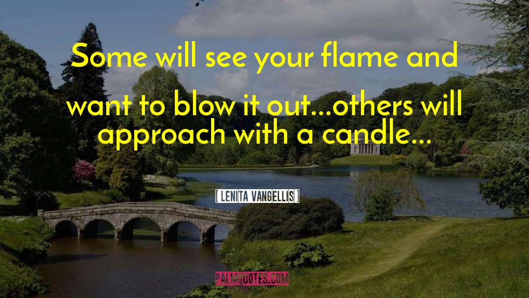 Lenita Vangellis Quotes: Some will see your flame